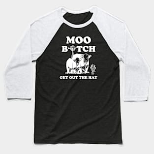 Moo B*tch Get Out The Hay Baseball T-Shirt